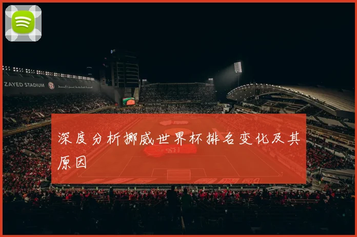 深度分析挪威世界杯排名变化及其原因