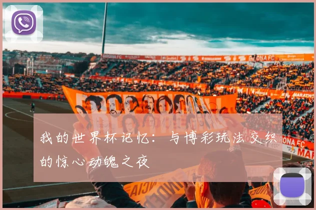 我的世界杯记忆：与博彩玩法交织的惊心动魄之夜