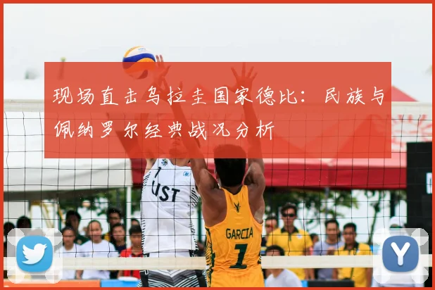 现场直击乌拉圭国家德比：民族与佩纳罗尔经典战况分析